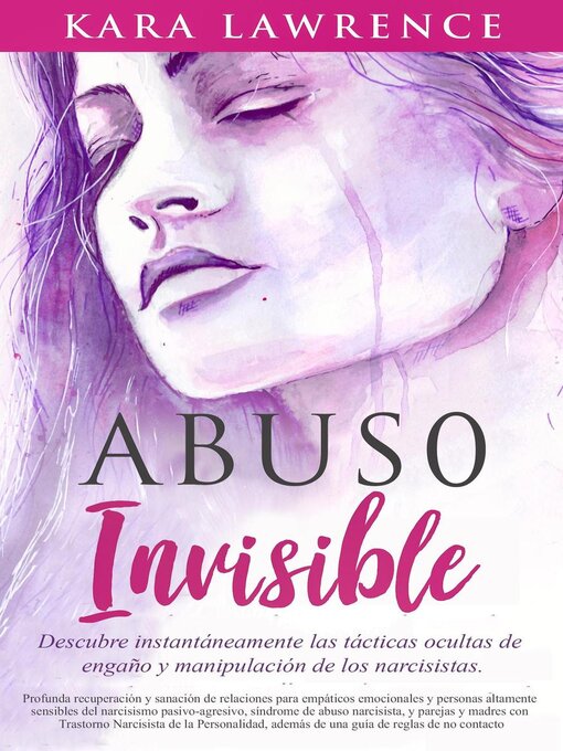 Title details for Abuso Invisible--Profunda Recuperación y Sanación de Relaciones Para Empáticos Emocionales y Personas Altamente Sensibles del Narcisismo Pasivo-agresivo, y Síndrome de Abuso Narcisista by Kara Lawrence - Available